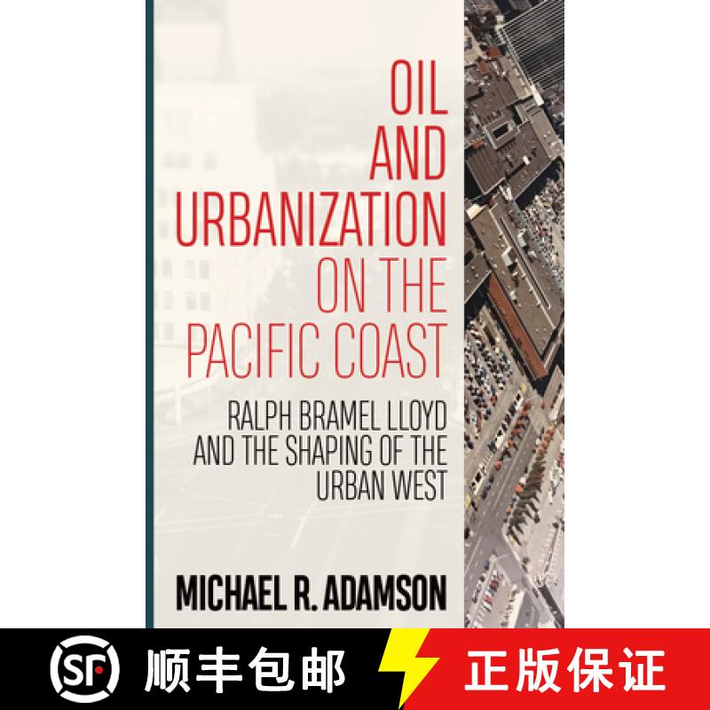 【3-4周达】Oil and Urbanization on the Pacific Coast: Ralph Bramel Lloyd and the Shaping of the Urban... [9781946684363]