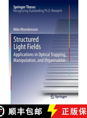 【3-4周达】Structured Light Fields : Applications in Optical Trapping, Manipulation, and Organisation [9783642434938]