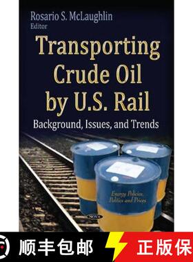 【3-4周达】Transporting Crude Oil by U.S. Rail: Background, Issues, and Trends [9781631178375]