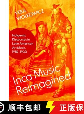 【3-4周达】Inca Music Reimagined: Indigenist Discourses in Latin American Art Music, 1910-1930 [9780197548943]