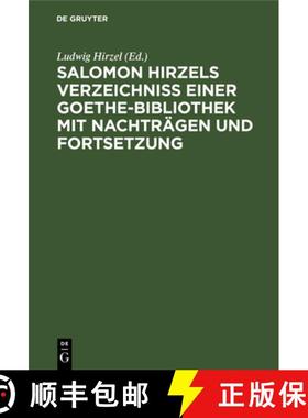 预订 Salomon Hirzels Verzeichniss einer Goethe-Bibliothek mit Nachträgen und Fortsetzung [9783112625118]