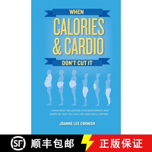 【3-4周达】When Calories & Cardio Don't Cut It: Know what influences your body weight and shape so th... [9780692134610]