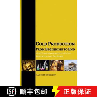 【3-4周达】Gold Production from Beginning to End: What Gold Companies Do to Get the Shiny Metal into ... [9780984849017]