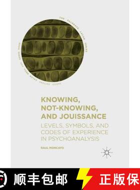 【3-4周达】Knowing, Not-Knowing, and Jouissance : Levels, Symbols, and Codes of Experience in Psychoa... [9783030067694]