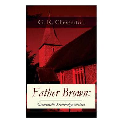 【4周达】Father Brown: Gesammelte Kriminalgeschichten: Priester und Detektiv: Der geheime Garten + Da... [9788027317783]