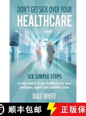 【3-4周达】Don't Get Sick Over Your Healthcare: Six simple steps to take control of your healthcare f... [9780999728802]