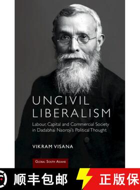 【3-4周达】Uncivil Liberalism : Labour, Capital and Commercial Society in Dadabhai Naoroji's Politica... [9781009215541]
