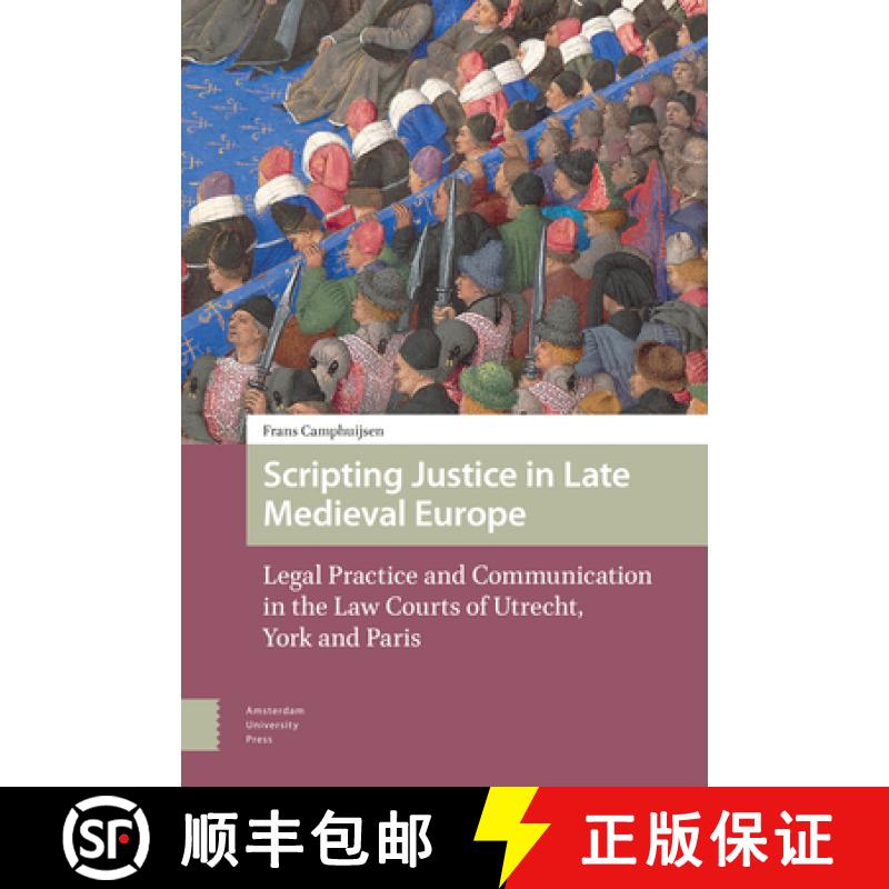 【4周达】Scripting Justice in Late Medieval Europe: Legal Practice and Communication in the Law Court... [9789463723473]