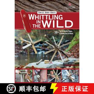 【3-4周达】Victorinox Swiss Army Knife Whittling in the Wild: 30+ Fun & Useful Things to Make Using Y... [9781497100718]