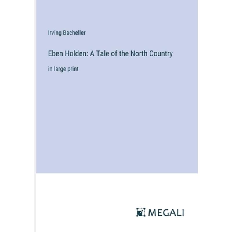 【4周达】Eben Holden: A Tale of the North Country: in large print [9783387022568]