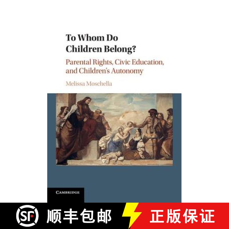 【3-4周达】To Whom Do Children Belong?: Parental Rights, Civic Education, and Children's Autonomy [9781316605004]