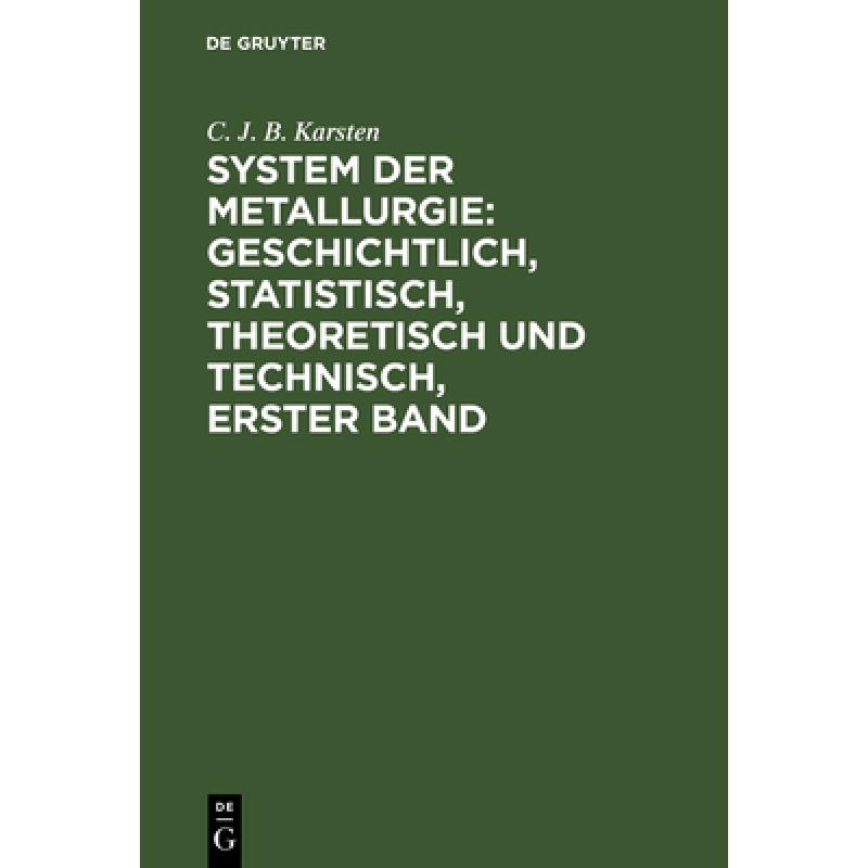 预订 System Der Metallurgie : Geschichtlich, Statistisch, Theoretisch Und Technisch, Erster Band [9783111201047] 书籍/杂志/报纸 进口教材/考试类/工具书类原版书 原图主图