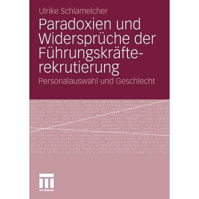 【4周达】Paradoxien und Widersprüche der Führungskräfterekrutierung : Personalauswahl und Geschlecht [9783531178561]