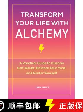 预订 Transform Your Life with Alchemy: A Practical Guide to Dissolve Self-Doubt, Balance Your Mind, a... [9781648766466]