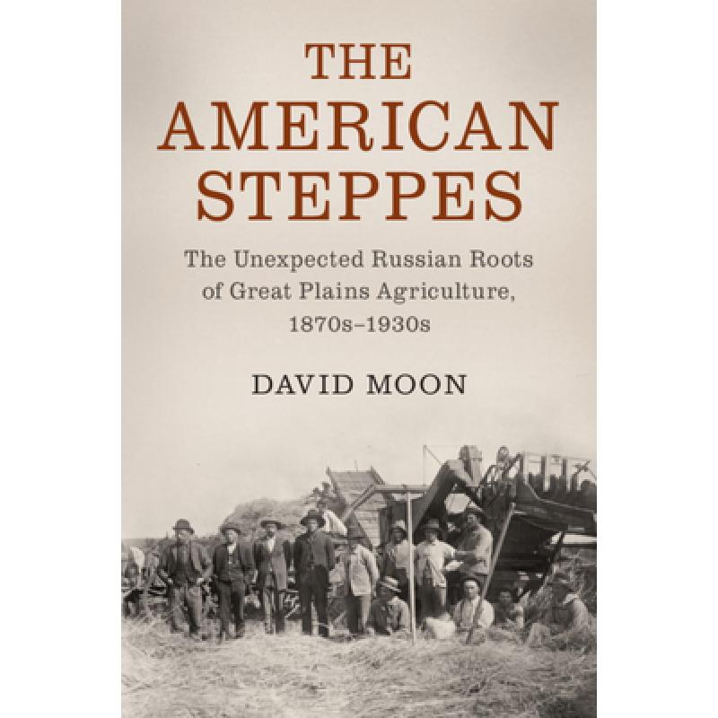 【4周达】The American Steppes : The Unexpected Russian Roots of Great Plains Agriculture, 1870s1930s [9781107103603]