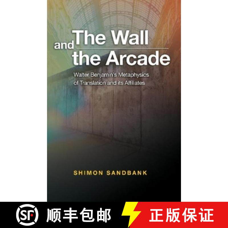 【3-4周达】The Wall and the Arcade: Walter Benjamin's Metaphysics of Translation and Its Affiliates [9781845199951]