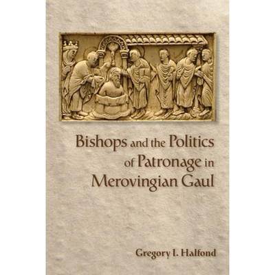 【4周达】Bishops and the Politics of Patronage in Merovingian Gaul [9781501739316]