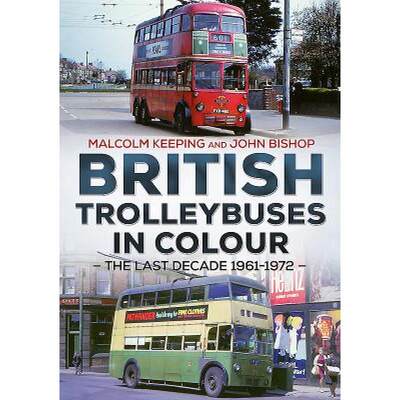 【4周达】British Trolleybuses in Colour: The Last Decade: 1961-1972 [9781781554500]