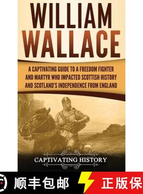 【3-4周达】William Wallace: A Captivating Guide to a Freedom Fighter and Martyr Who Impacted Scottish... [9781647484422]