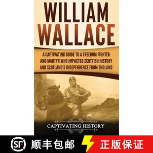 【3-4周达】William Wallace: A Captivating Guide to a Freedom Fighter and Martyr Who Impacted Scottish... [9781647484422]