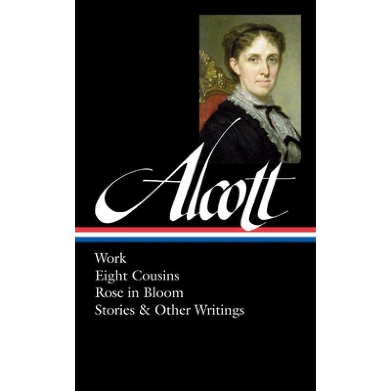 【4周达】Louisa May Alcott: Work, Eight Cousins, Rose in Bloom, Stories & Other Writings (Loa #256) [9781598533064]