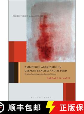【3-4周达】Ambiguous Aggression in German Realism and Beyond: Flirtation, Passive Aggression, Domesti... [9781501352713]