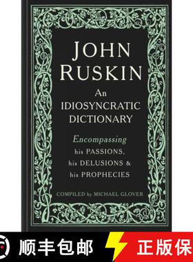 【3-4周达】John Ruskin : An Idiosyncratic Dictionary Encompassing his Passions, his Delusions and his... [9781848223745]