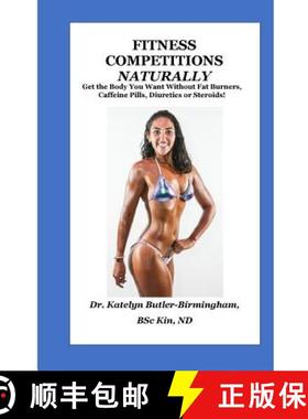 预订 Fitness Competitions Naturally: Get The Body You Want Without Fat Burners, Caffeine Pills, Diure... [9781775322917]