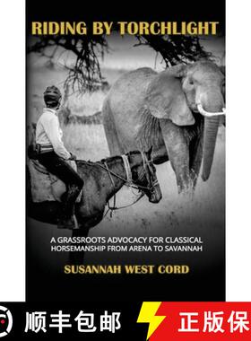 预订 Riding by Torchlight: A Grass Roots Advocacy for Classical Horsemanship  from Arena to Savannah [9781948717168]