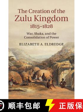 【3-4周达】The Creation of the Zulu Kingdom, 1815-1828: War, Shaka, and the Consolidation of Power [9781107428027]