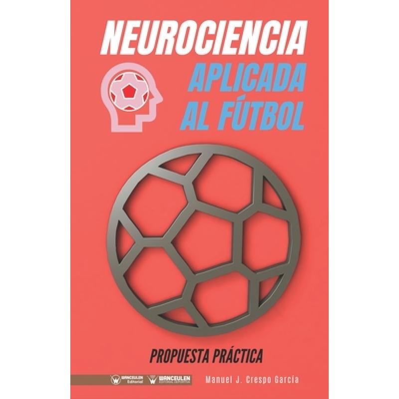 【4周达】Neurociencia aplicada al fútbol. Propuesta práctica: Concepto y 100 tareas para su entrena...[9788418262739]