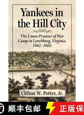 【3-4周达】Yankees in the Hill City : The Union Prisoner of War Camp in Lynchburg, Virginia, 1862-1865 [9781476695884]