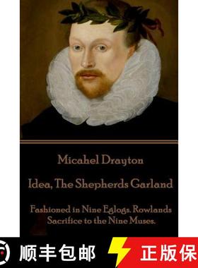 预订 Michael Drayton - Idea, The Shepherds Garland: Fashioned in Nine Eglogs. Rowlands Sacrifice to t... [9781787370005]