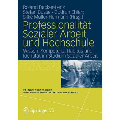 【4周达】Professionalität Sozialer Arbeit Und Hochschule: Wissen, Kompetenz, Habitus Und Identität ... [9783531177991]