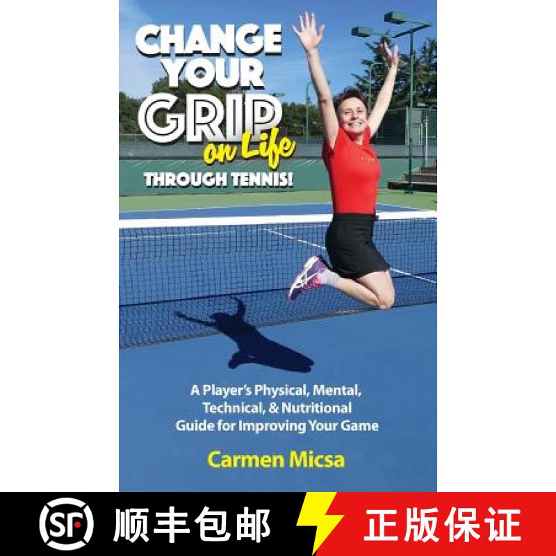 【3-4周达】Change Your Grip on Life Through Tennis!: A Player's Physical, Mental, Technical, & Nutrit... [9780998309705]