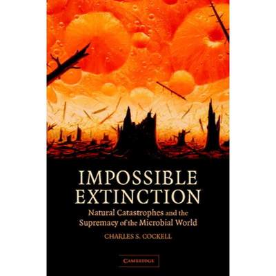 【4周达】Impossible Extinction: Natural Catastrophes and the Supremacy of the Microbial World [9780521817363]