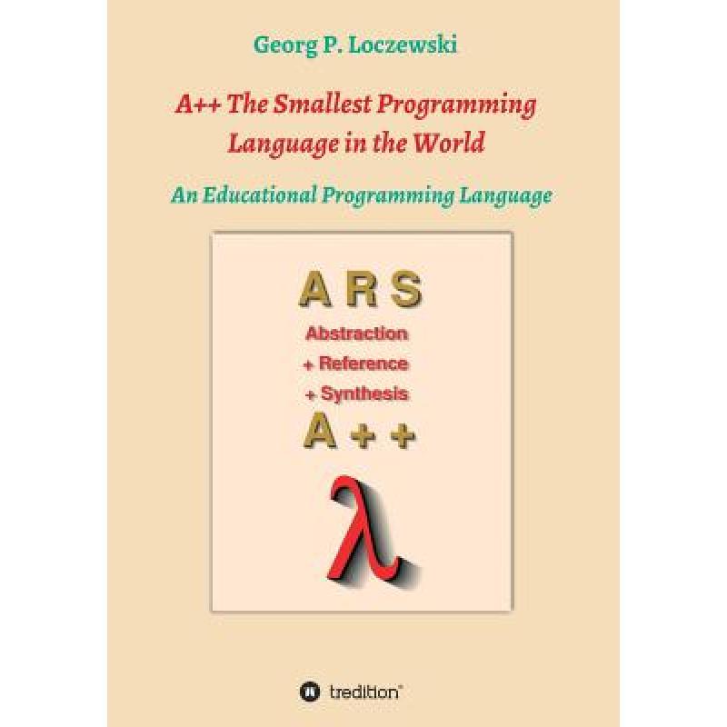 【4周达】A++ The Smallest Programming Language in the World: An Educational Programming Language [9783746930213] 书籍/杂志/报纸 原版其它 原图主图