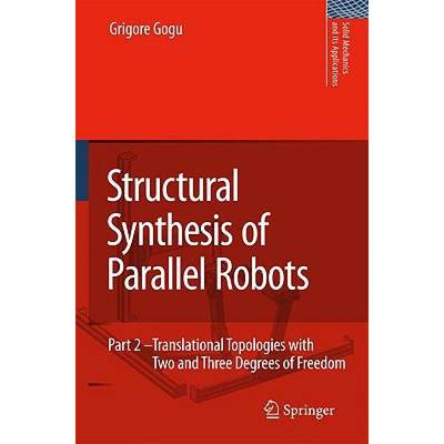 【4周达】Structural Synthesis of Parallel Robots: Part 2: Translational Topologies with Two and Three... [9781402097935]