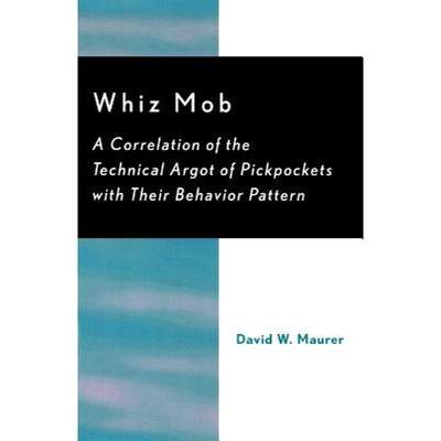 【4周达】Whiz Mob : A Correlation of the Technical Argot of Pickpockets with Their Behavior Pattern [9780742533516]