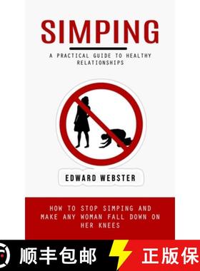 预订 Simping: A Practical Guide to Healthy Relationships (How to Stop Simping and Make Any Woman Fall... [9781999486877]