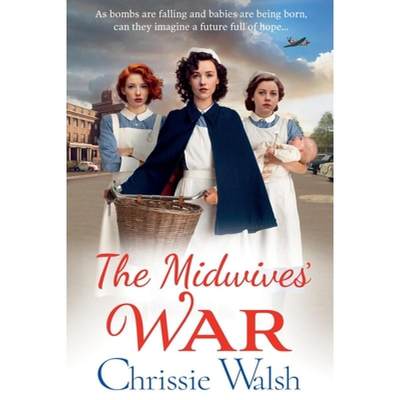 【4周达】Midwives' War: A BRAND NEW heartbreaking historical family saga from Chrissie Walsh for 2023 [9781785134777]