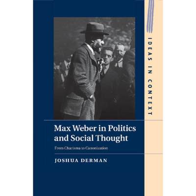 【4周达】Max Weber in Politics and Social Thought: From Charisma to Canonization - Max Weber in Polit... [9781316630297]