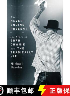 【3-4周达】The Never-Ending Present: The Story of Gord Downie and the Tragically Hip [9781770414365]