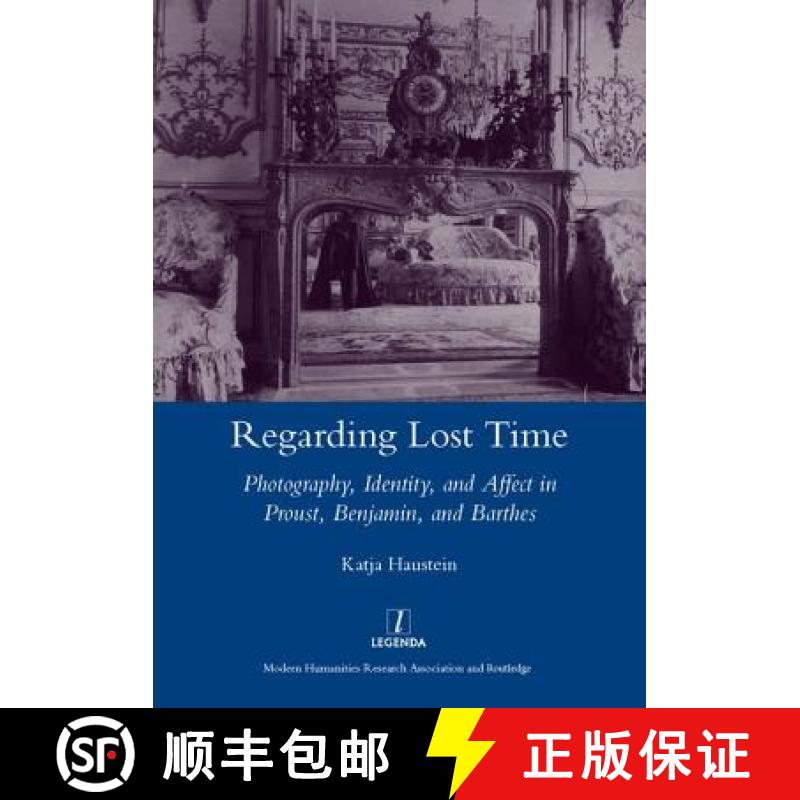 【4周达】Regarding Lost Time: Photography, Identity, and Affect in Proust, Benjamin, and Barthes [9781907747915]