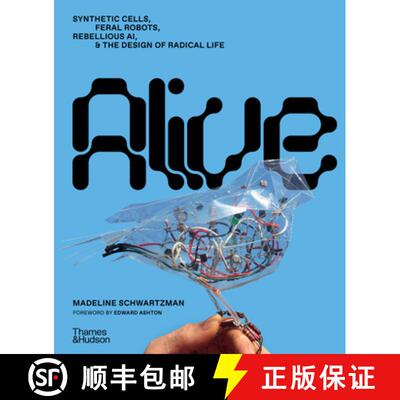 Alive: Synthetic Cells, Feral Robots, Rebellious AI, and the Design of Radical Life [9780500026861]