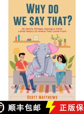 预订 Why Do We Say That? 101 Idioms, Phrases, Sayings & Facts! a Brief History on Where They Come From! [9781922531346]