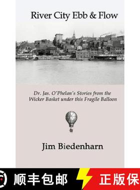预订 River City Ebb & Flow: Dr. Jas. O'Phelan's Stories from the Wicker Basket under this Fragile Bal... [9780997169539]