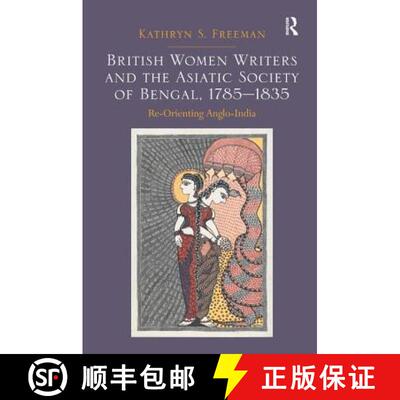 【3-4周达】British Women Writers and the Asiatic Society of Bengal, 1785-1835: Re-Orienting Anglo-India [9781472430885]