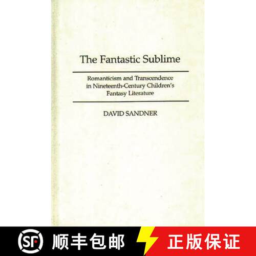 【3-4周达】精装 The Fantastic Sublime: Romanticism and Transcendence in Nineteenth-Century Children's... [9780313300844]