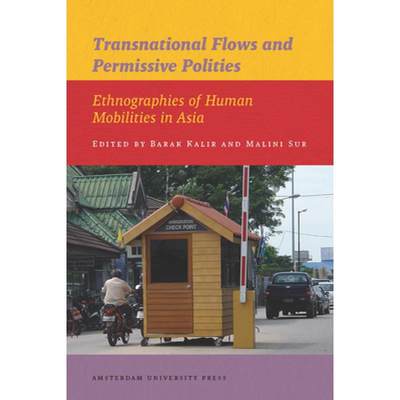 【4周达】Transnational Flows and Permissive Polities: Ethnographies of Human Mobilities in Asia [9789089644084]